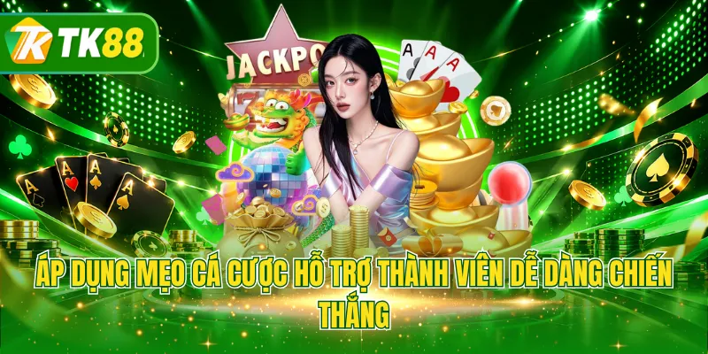 Áp dụng mẹo cá cược hỗ trợ thành viên dễ dàng chiến thắng