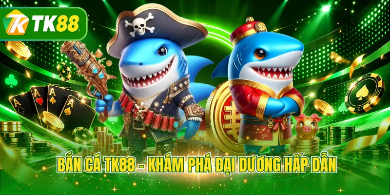 Bắn cá TK88 - Khám phá đại dương hấp dẫn