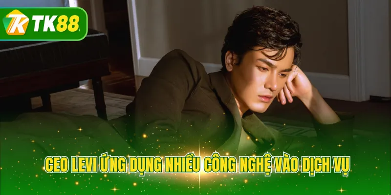 CEO LEVI ứng dụng nhiều công nghệ vào dịch vụ