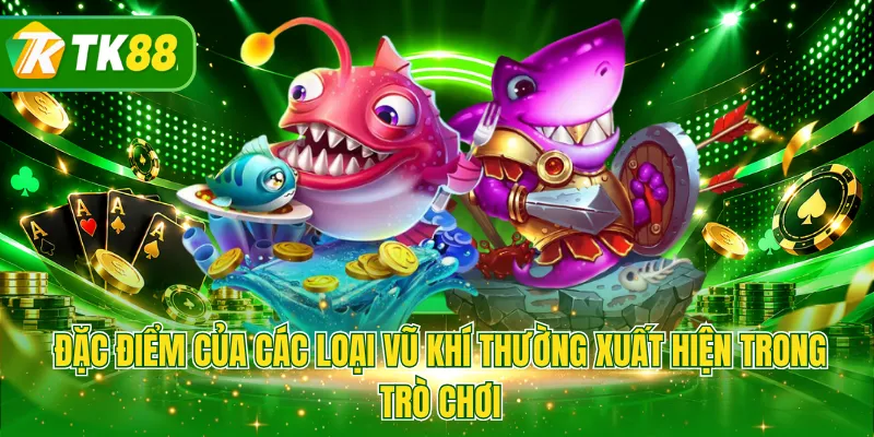 Đặc điểm của các loại vũ khí thường xuất hiện trong trò chơi
