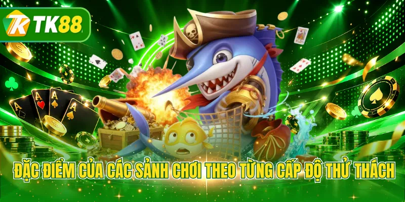 Đặc điểm của các sảnh chơi theo từng cấp độ thử thách