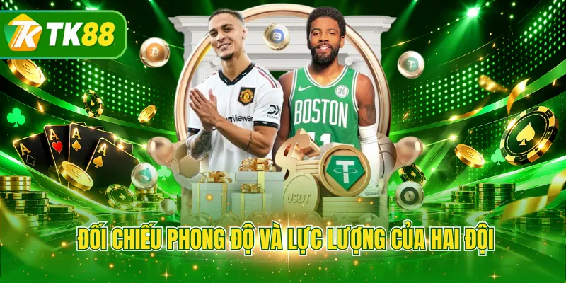 Đối chiếu phong độ và lực lượng của hai đội