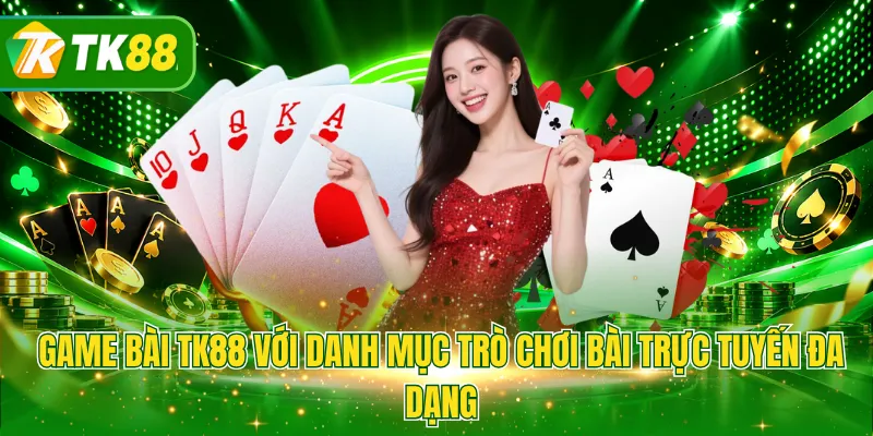 Game bài TK88 với danh mục trò chơi bài trực tuyến đa dạng
