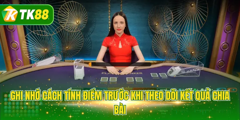 Ghi nhớ cách tính điểm trước khi theo dõi kết quả chia bài
