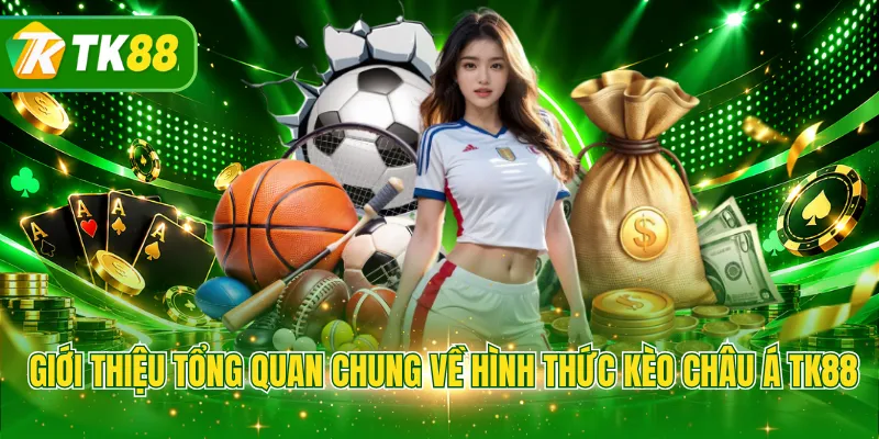 Giới thiệu tổng quan chung về hình thức kèo châu Á TK88