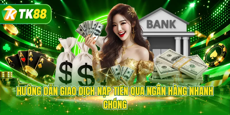 Hướng dẫn giao dịch nạp tiền qua ngân hàng nhanh chóng