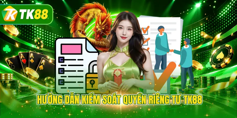 Hướng dẫn kiểm soát quyền riêng tư TK88
