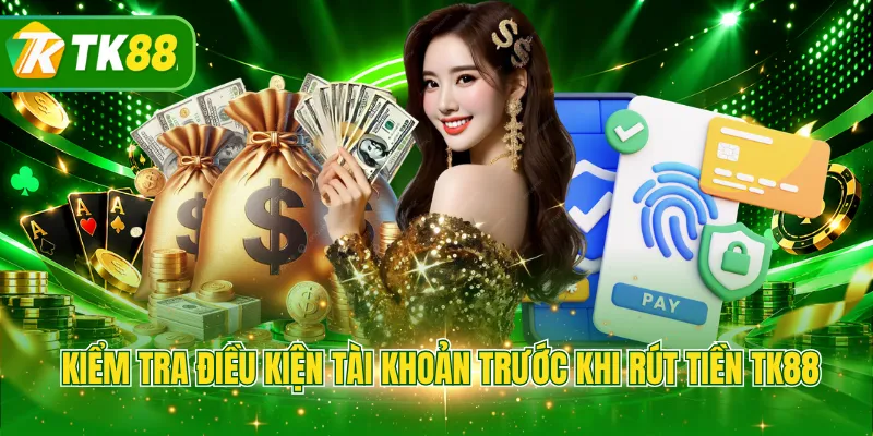 Kiểm tra điều kiện tài khoản trước khi rút tiền TK88