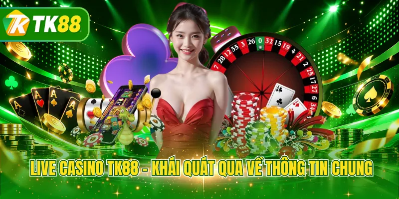 Live Casino TK88 - Khái quát qua về thông tin chung