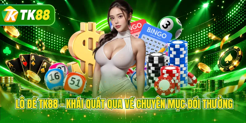 Lô đề TK88 - Khái quát qua về chuyên mục đổi thưởng