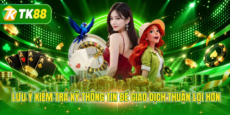 Lưu ý kiểm tra kỹ thông tin để giao dịch thuận lợi hơn