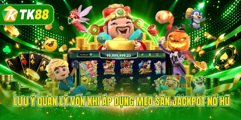Lưu ý quản lý vốn khi áp dụng mẹo săn jackpot nổ hũ