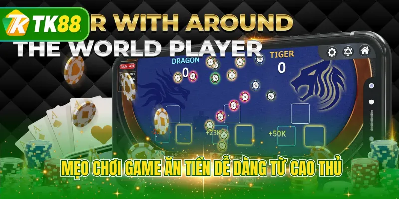 Mẹo chơi game ăn tiền dễ dàng từ cao thủ