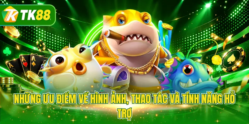 Những ưu điểm về hình ảnh, thao tác và tính năng hỗ trợ