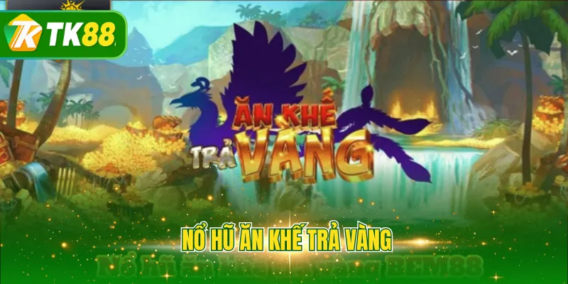 Nổ hũ ăn khế trả vàng