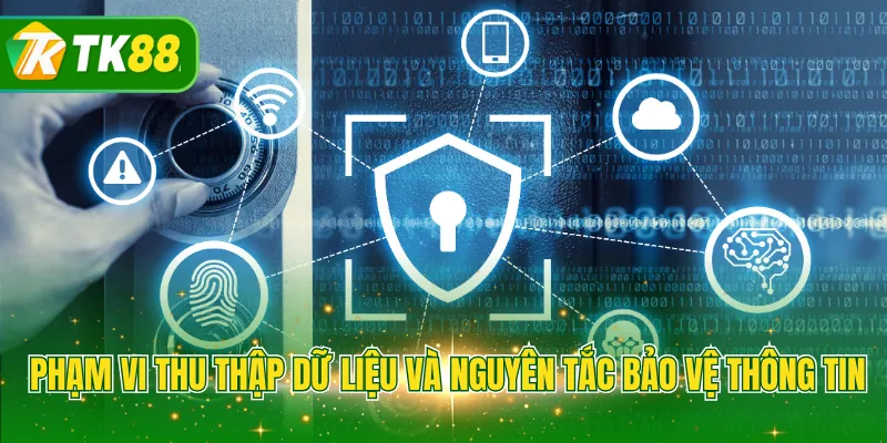 Phạm vi thu thập dữ liệu và nguyên tắc bảo vệ thông tin