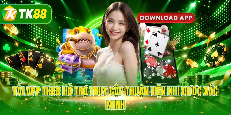 Tải app TK88 hỗ trợ truy cập thuận tiện khi được xác minh