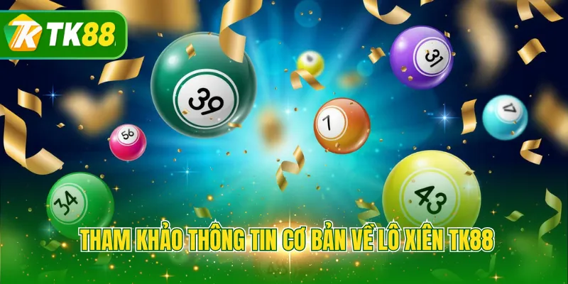 Tham khảo thông tin cơ bản về lô xiên TK88