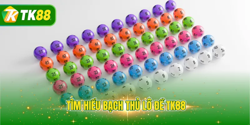 Tìm hiểu bạch thủ lô đề TK88