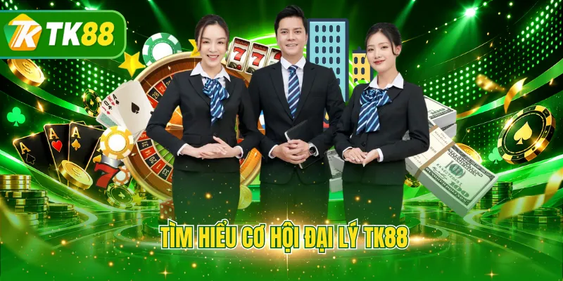 Tìm hiểu cơ hội đại lý TK88